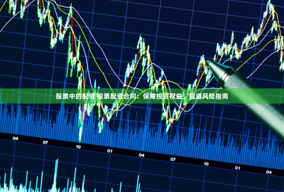 股票中的配资 股票配资合同：保障投资权益，规避风险指南