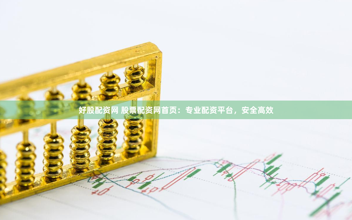 好股配资网 股票配资网首页：专业配资平台，安全高效
