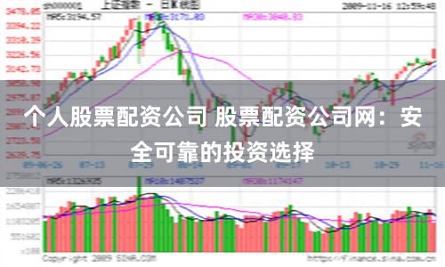 个人股票配资公司 股票配资公司网：安全可靠的投资选择