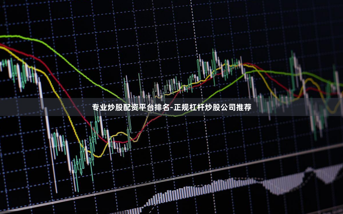 专业炒股配资平台排名-正规杠杆炒股公司推荐
