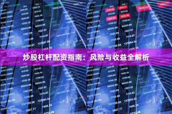 炒股杠杆配资指南：风险与收益全解析