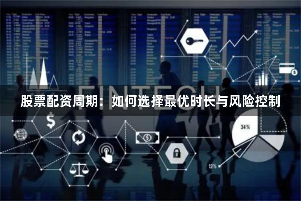 股票配资周期：如何选择最优时长与风险控制